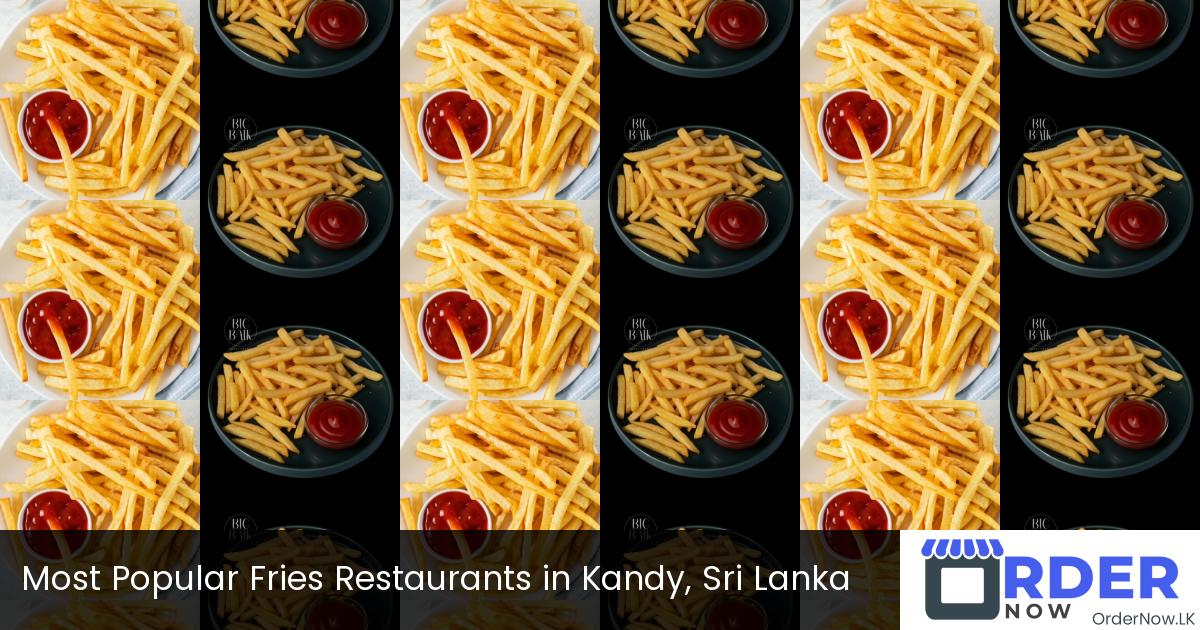 Most Popular Fries Restaurants in Kandy, Sri Lanka